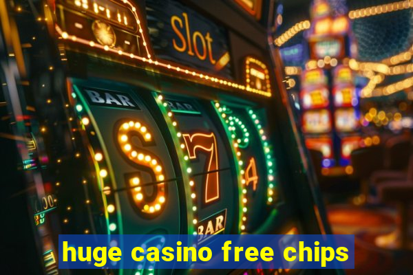 huge casino free chips