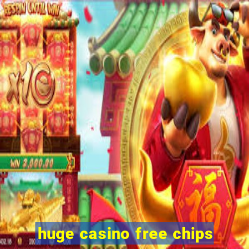 huge casino free chips