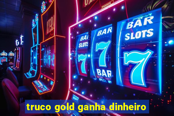 truco gold ganha dinheiro