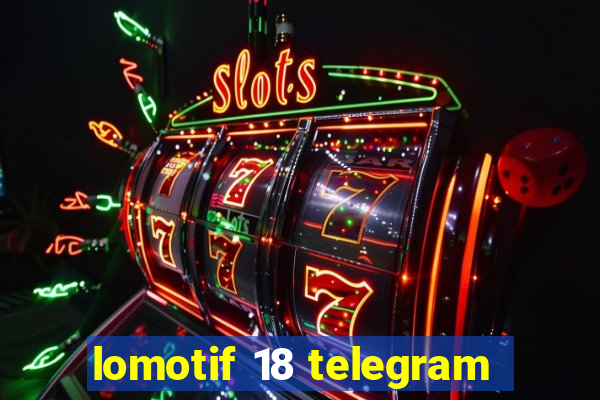 lomotif 18 telegram