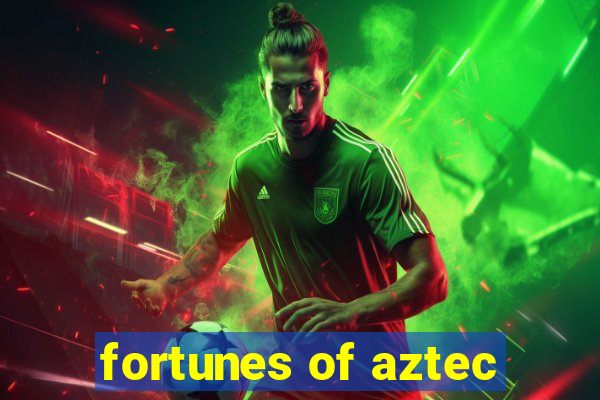 fortunes of aztec