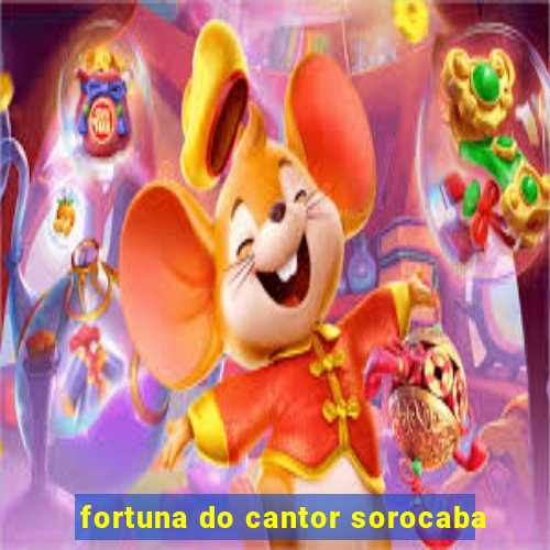 fortuna do cantor sorocaba