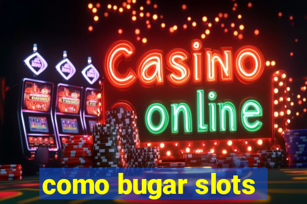 como bugar slots