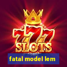 fatal model lem