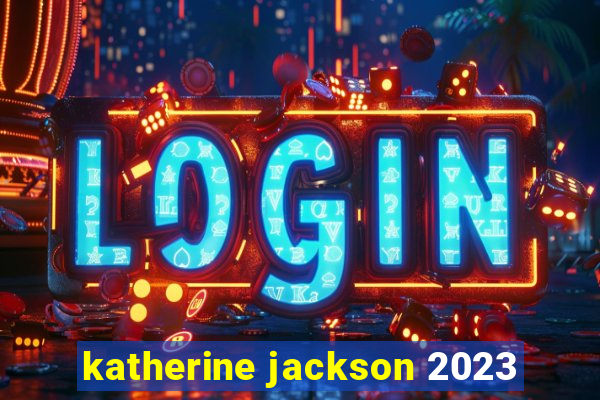 katherine jackson 2023