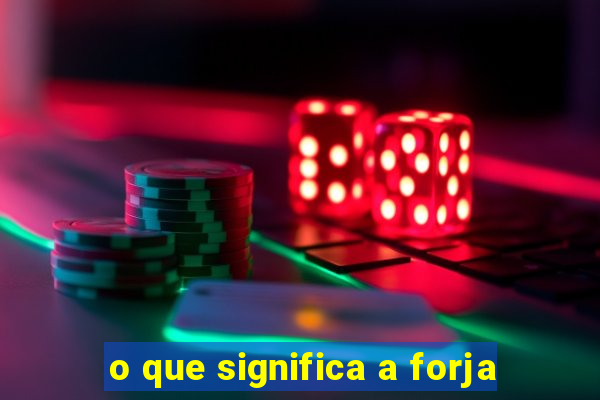 o que significa a forja