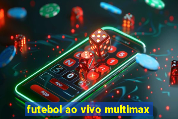 futebol ao vivo multimax