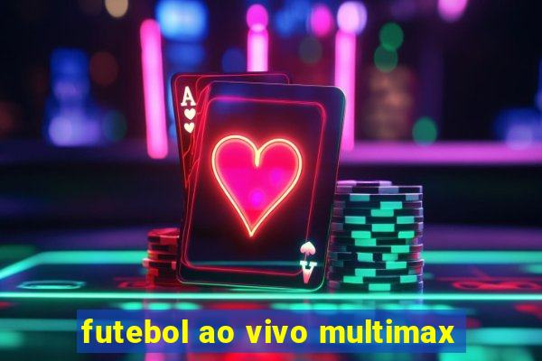 futebol ao vivo multimax