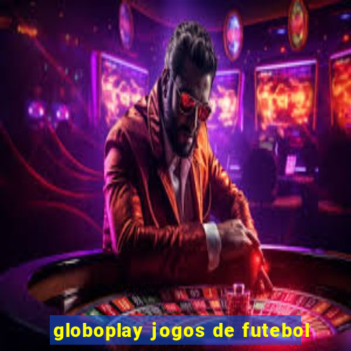 globoplay jogos de futebol