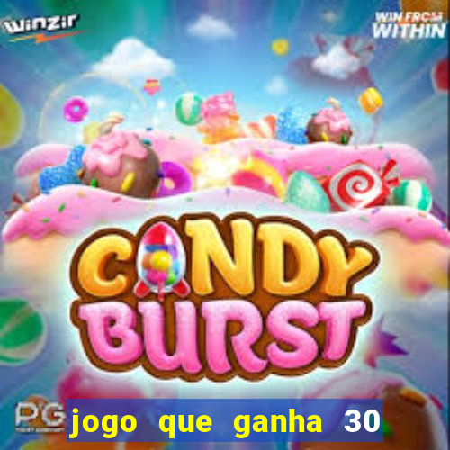 jogo que ganha 30 de bonus