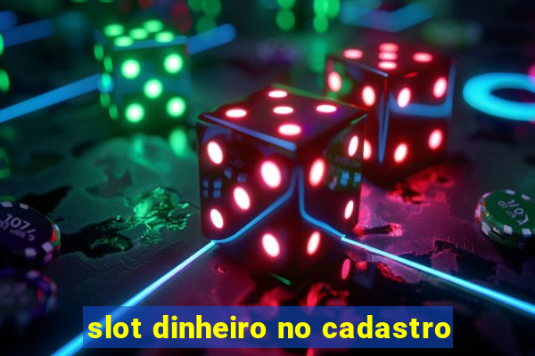 slot dinheiro no cadastro