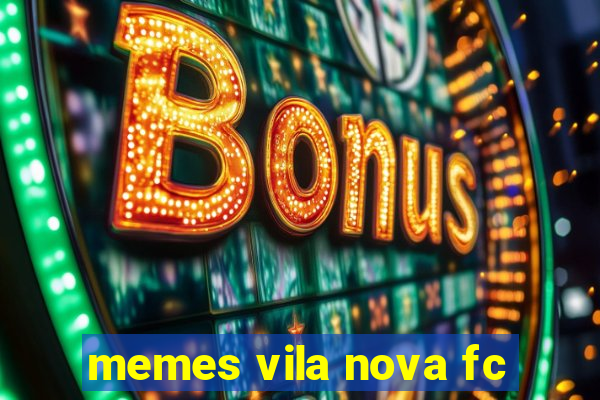 memes vila nova fc