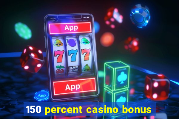 150 percent casino bonus