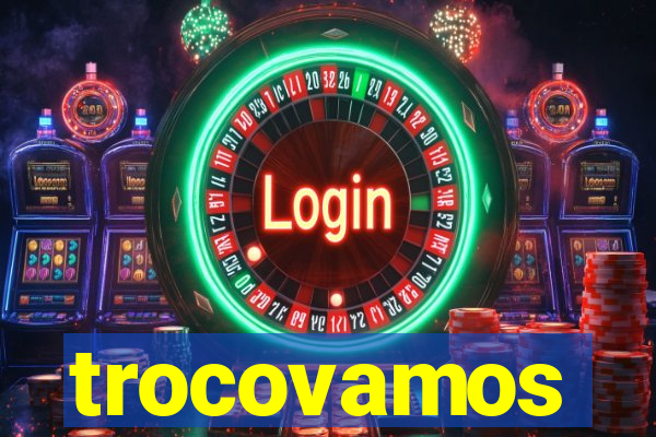 trocovamos