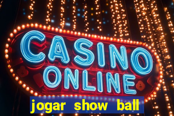 jogar show ball gratis brincar