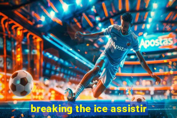 breaking the ice assistir