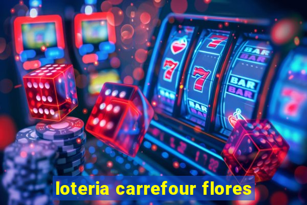 loteria carrefour flores