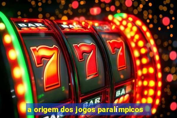 a origem dos jogos paralímpicos