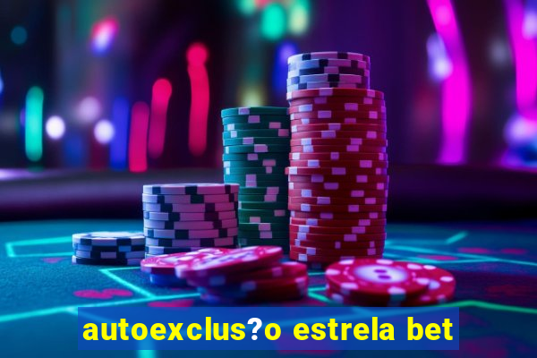 autoexclus?o estrela bet