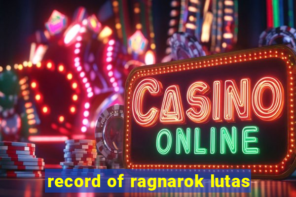 record of ragnarok lutas