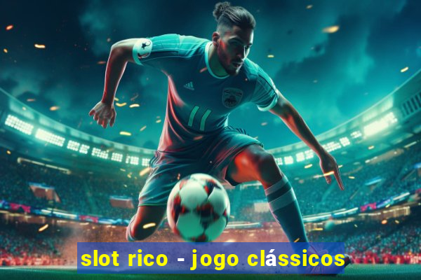 slot rico - jogo clássicos