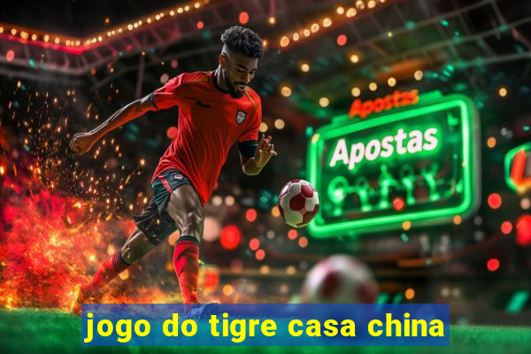 jogo do tigre casa china