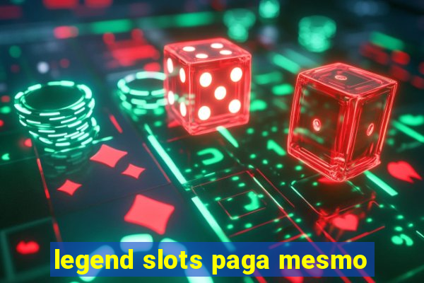 legend slots paga mesmo