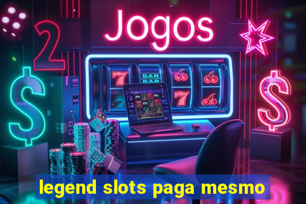 legend slots paga mesmo