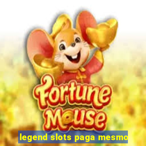 legend slots paga mesmo