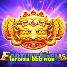 larissa bbb nua