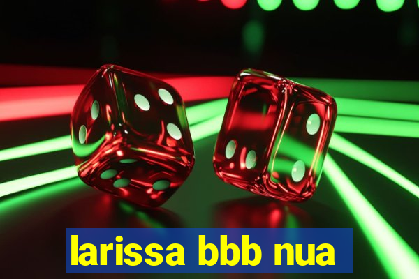 larissa bbb nua