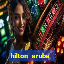 hilton aruba caribbean resort and casino