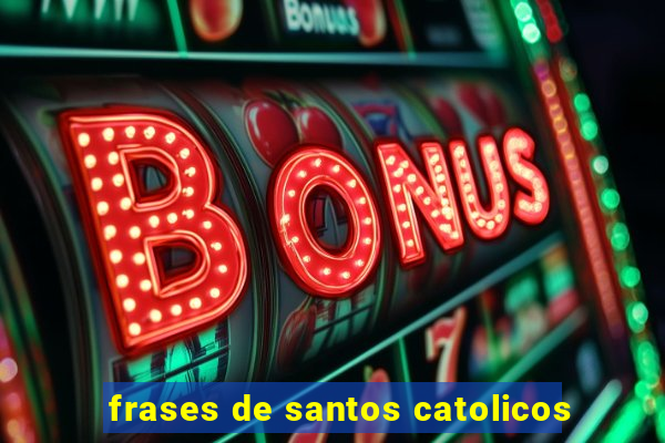 frases de santos catolicos