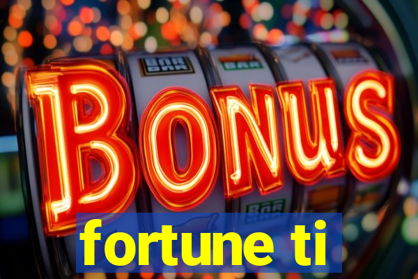 fortune ti