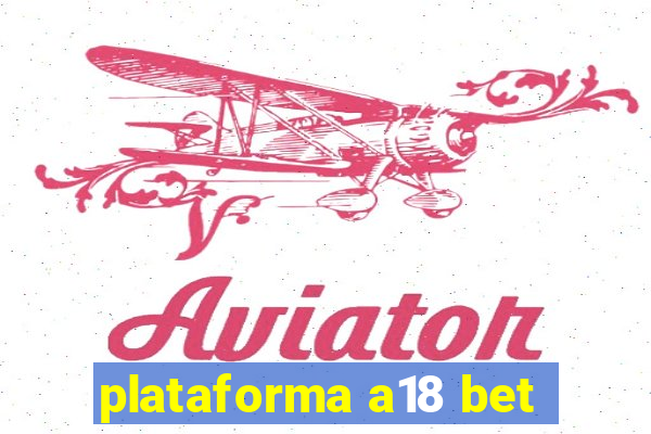 plataforma a18 bet