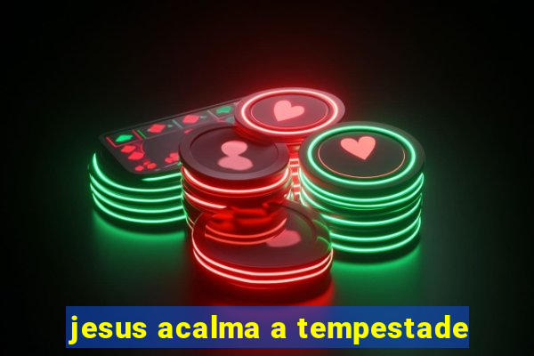 jesus acalma a tempestade