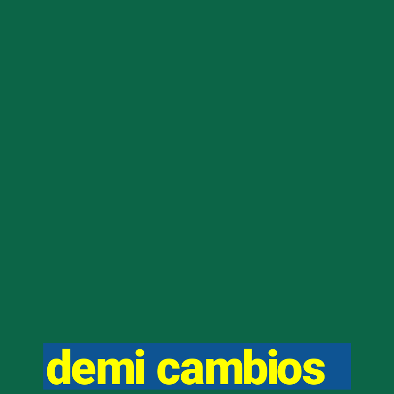 demi cambios