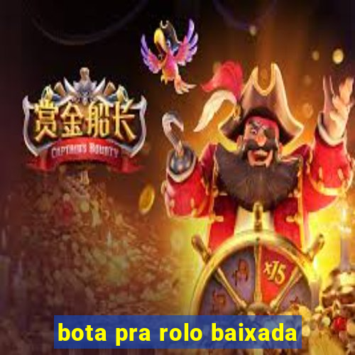 bota pra rolo baixada