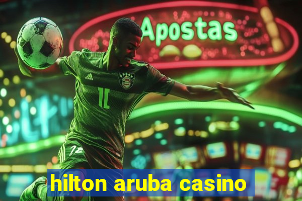 hilton aruba casino