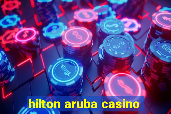 hilton aruba casino