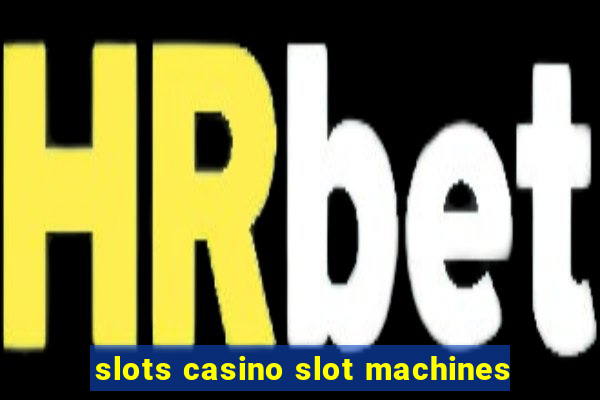 slots casino slot machines