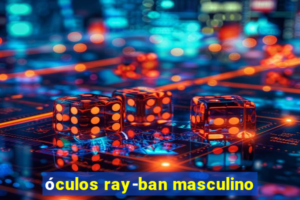 óculos ray-ban masculino