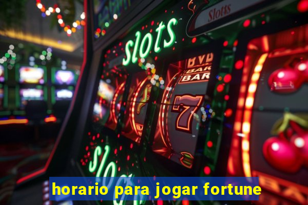 horario para jogar fortune