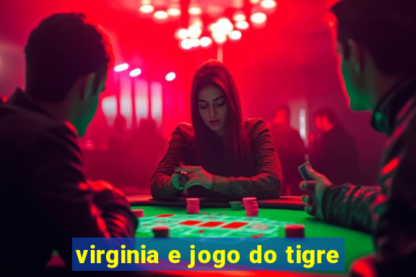 virginia e jogo do tigre