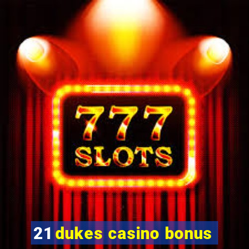 21 dukes casino bonus