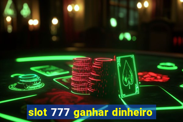 slot 777 ganhar dinheiro