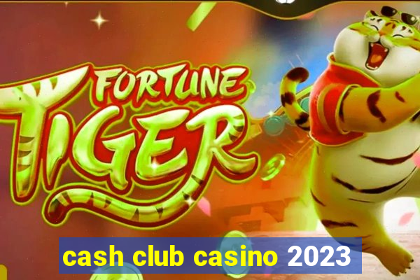 cash club casino 2023