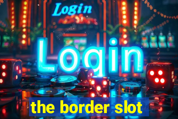 the border slot