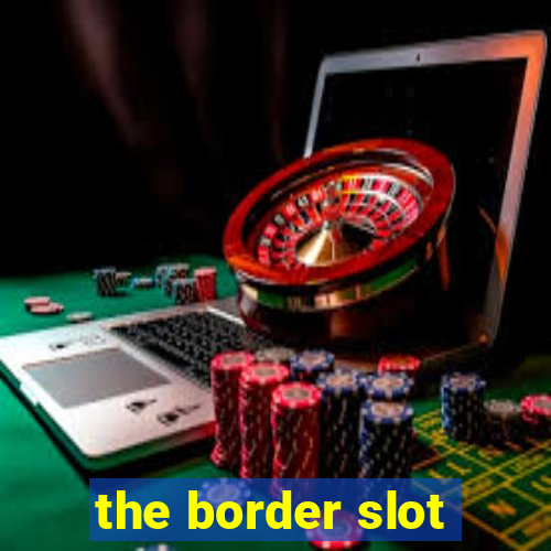 the border slot