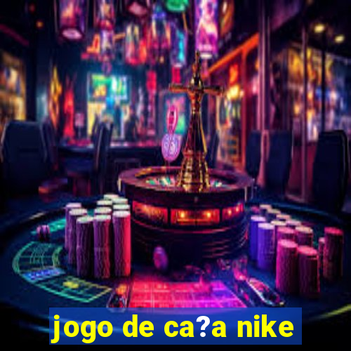 jogo de ca?a nike